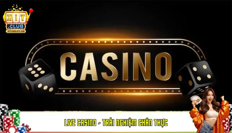 Live Casino – Trải Nghiệm Chân Thực