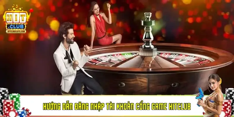 Hướng dẫn đăng nhập tài khoản cổng game Hitclub Hướng dẫn đăng nhập tài khoản cổng game Hitclub