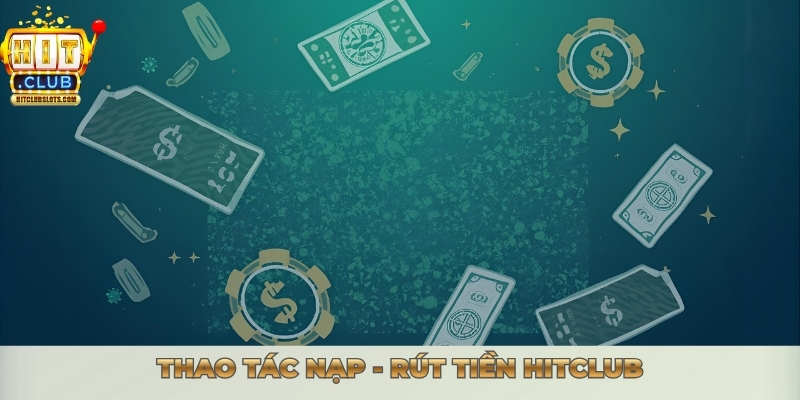 Thao tác nạp -rút tiền Hitclub