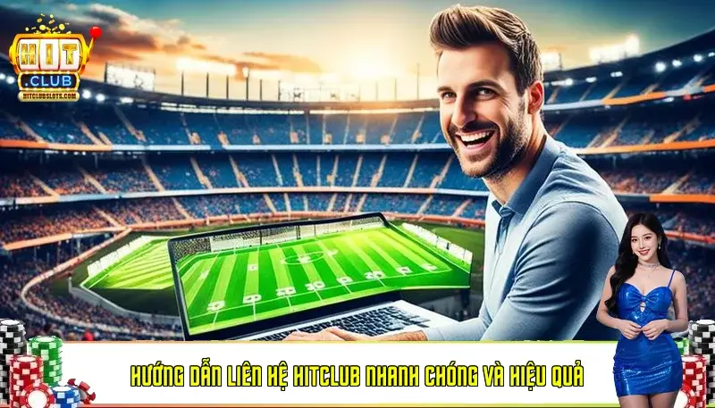 Hướng dẫn liên hệ Hitclub nhanh chóng và hiệu quả