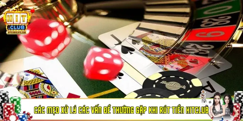 Các mẹo xử lý các vấn đề thường gặp khi rút tiền Hitclub