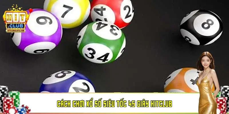 Cách chơi Xổ số siêu tốc 45 giây HitClub Cách chơi Xổ số siêu tốc 45 giây HitClub