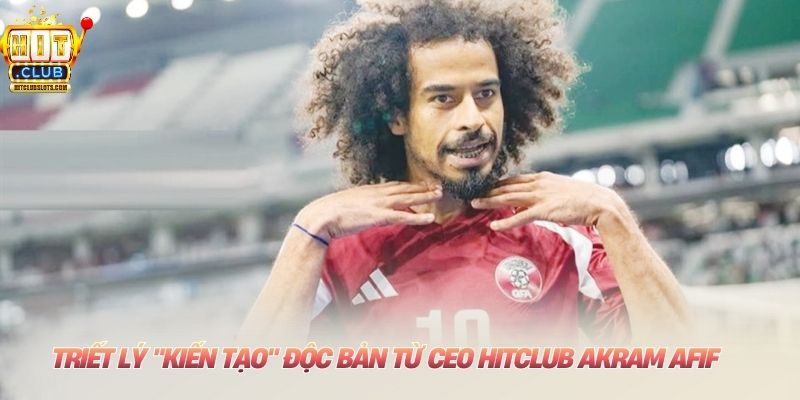 CEO HITCLUB Akram Afif: Từ Sân Cỏ Đến Đỉnh Cao Quản Trị Triết lý "kiến tạo" độc bản từ CEO HITCLUB Akram Afif